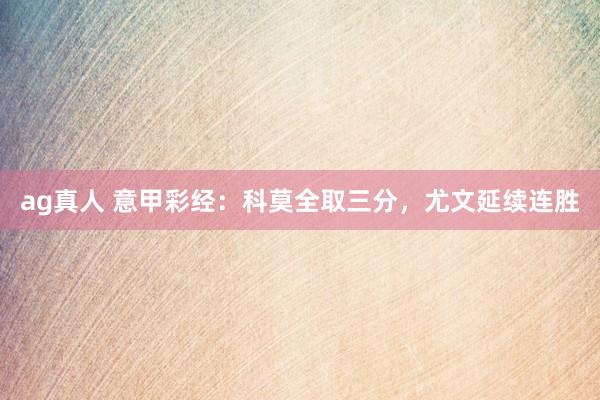 ag真人 意甲彩经：科莫全取三分，尤文延续连胜