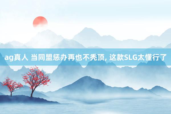 ag真人 当同盟惩办再也不秃顶， 这款SLG太懂行了
