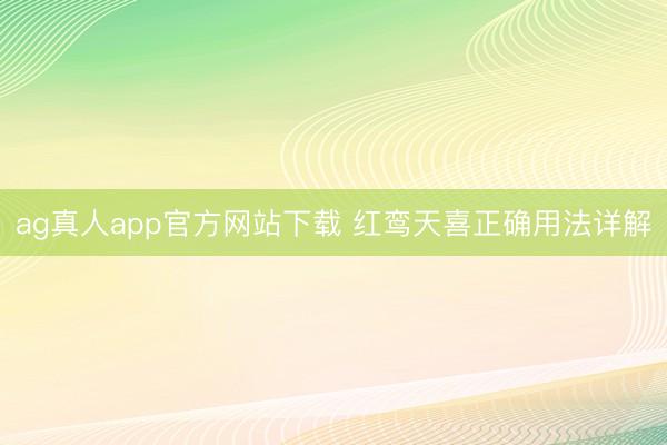 ag真人app官方网站下载 红鸾天喜正确用法详解