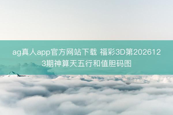 ag真人app官方网站下载 福彩3D第2026123期神算天五行和值胆码图