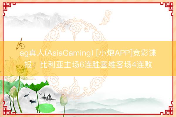 ag真人(AsiaGaming) [小炮APP]竞彩谍报：比利亚主场6连胜塞维客场4连败