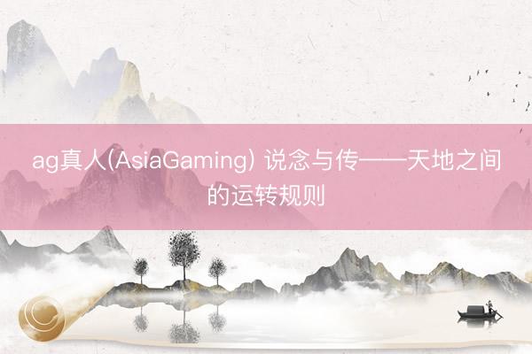 ag真人(AsiaGaming) 说念与传——天地之间的运转规则