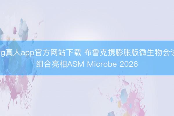 ag真人app官方网站下载 布鲁克携膨胀版微生物会诊组合亮相ASM Microbe 2026