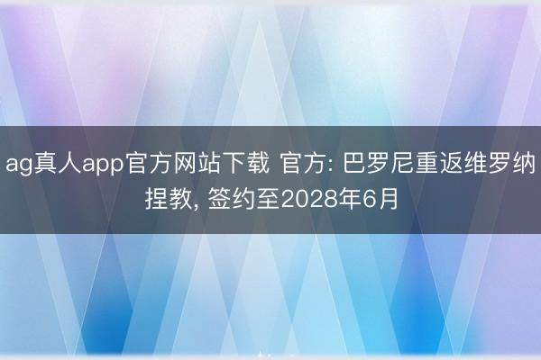 ag真人app官方网站下载 官方: 巴罗尼重返维罗纳捏教, 签约至2028年6月